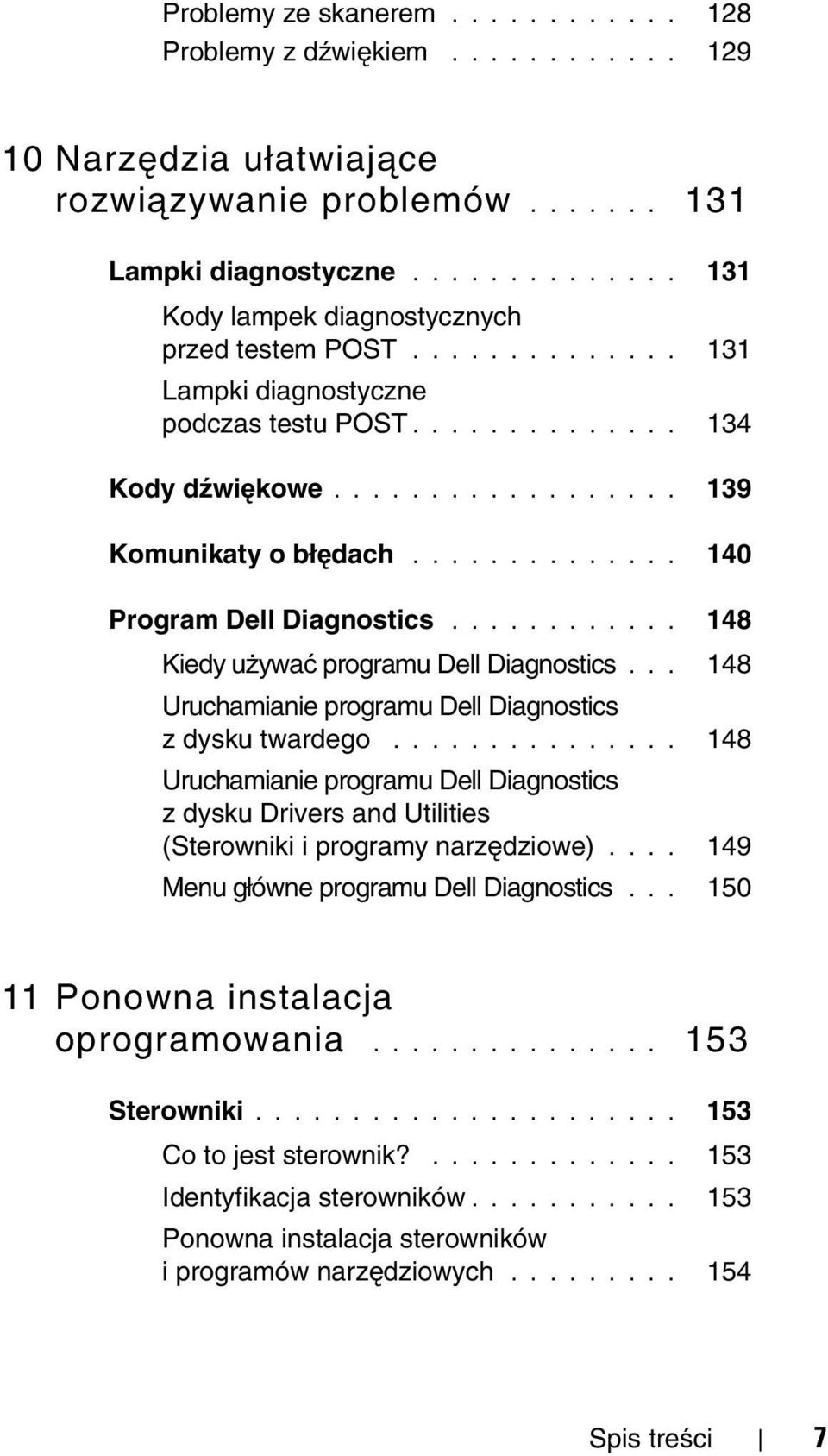 ............. 140 Program Dell Diagnostics............ 148 Kiedy używać programu Dell Diagnostics... 148 Uruchamianie programu Dell Diagnostics z dysku twardego.