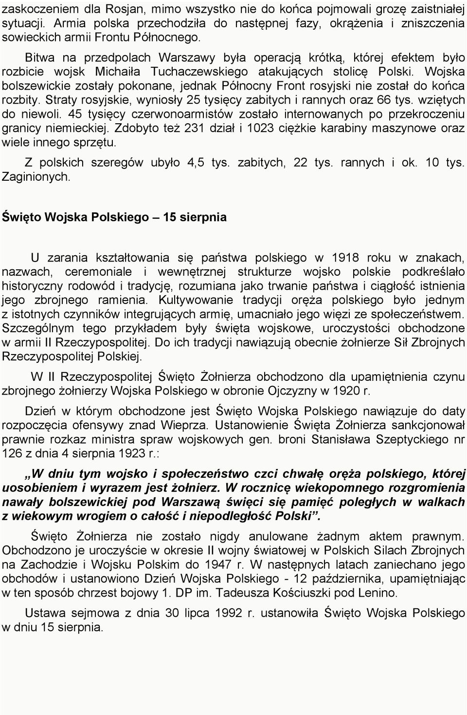 Wojska bolszewickie zostały pokonane, jednak Północny Front rosyjski nie został do końca rozbity. Straty rosyjskie, wyniosły 25 tysięcy zabitych i rannych oraz 66 tys. wziętych do niewoli.