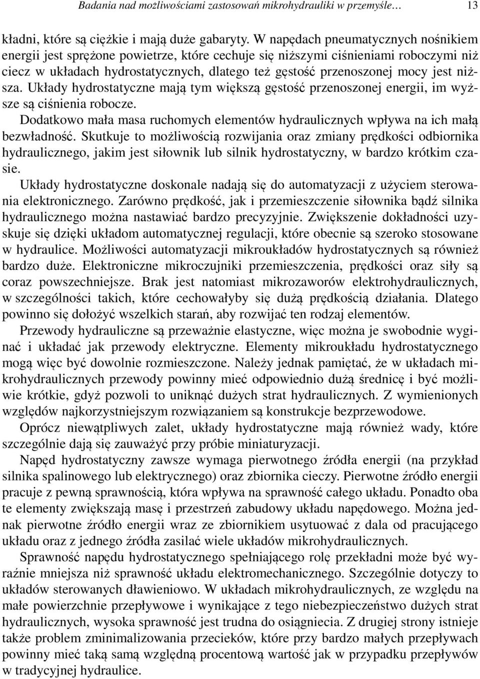 niższa. Układy hydrostatyczne mają tym większą gęstość przenoszonej energii, im wyższe są ciśnienia robocze. Dodatkowo mała masa ruchomych elementów hydraulicznych wpływa na ich małą bezwładność.