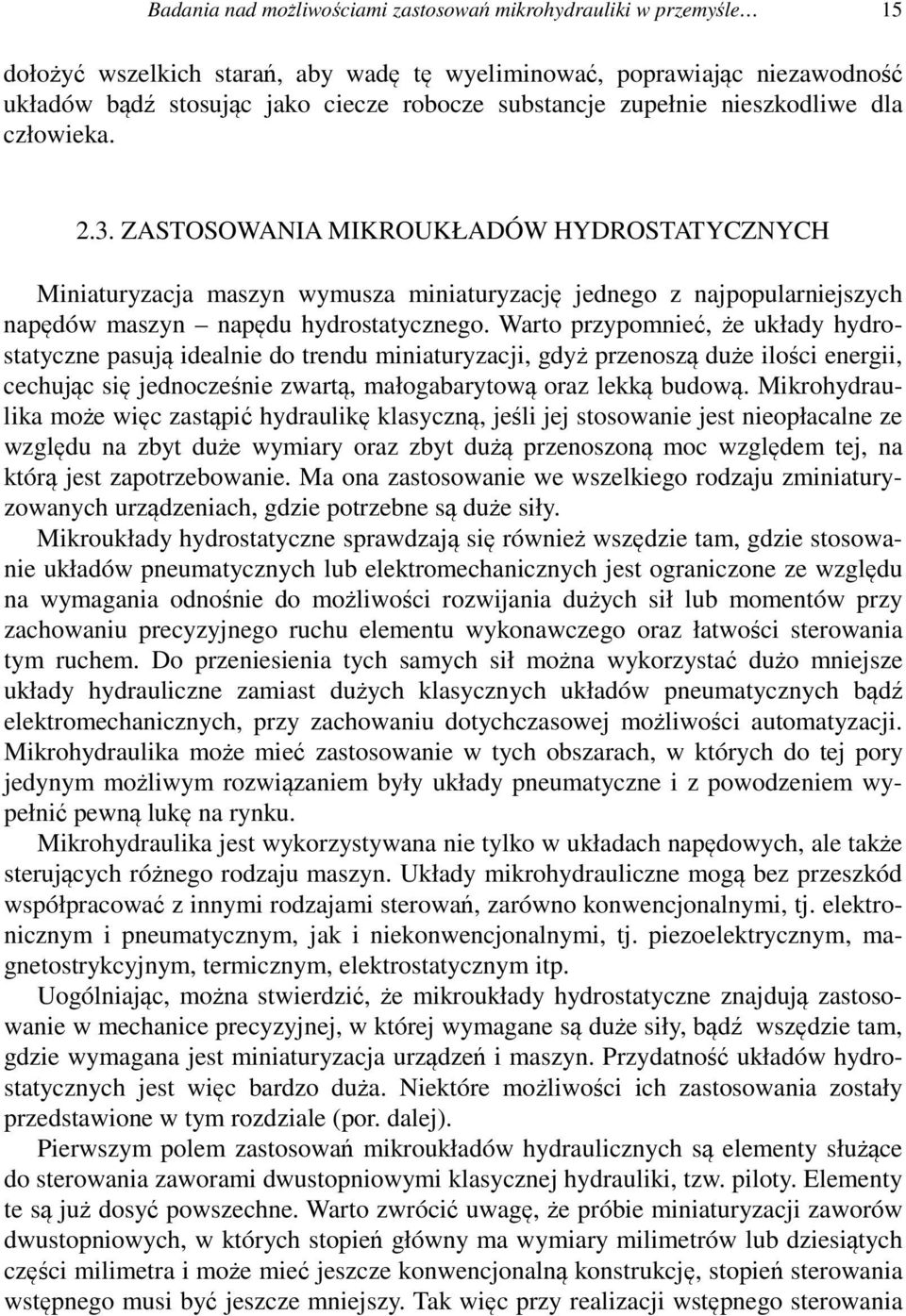 Warto przypomnieć, że układy hydrostatyczne pasują idealnie do trendu miniaturyzacji, gdyż przenoszą duże ilości energii, cechując się jednocześnie zwartą, małogabarytową oraz lekką budową.