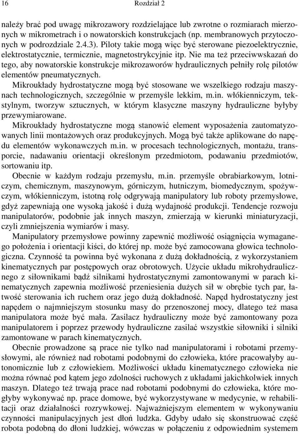 Nie ma też przeciwwskazań do tego, aby nowatorskie konstrukcje mikrozaworów hydraulicznych pełniły rolę pilotów elementów pneumatycznych.