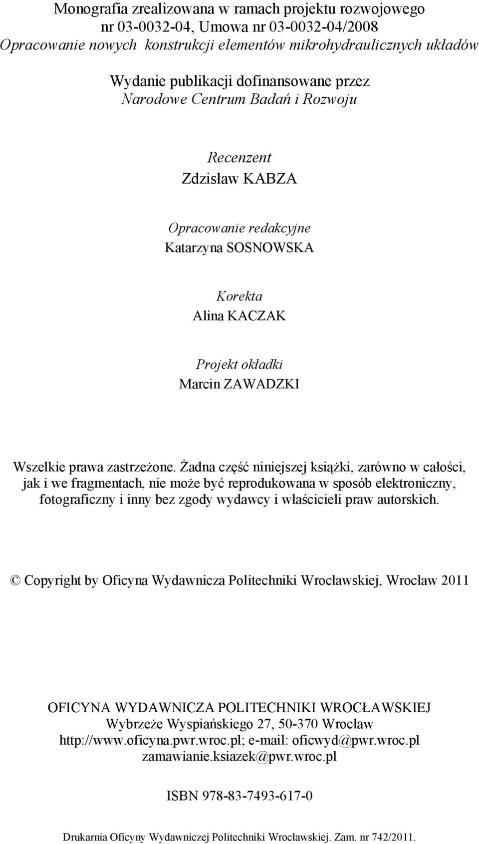 Żadna część niniejszej książki, zarówno w całości, jak i we fragmentach, nie może być reprodukowana w sposób elektroniczny, fotograficzny i inny bez zgody wydawcy i właścicieli praw autorskich.