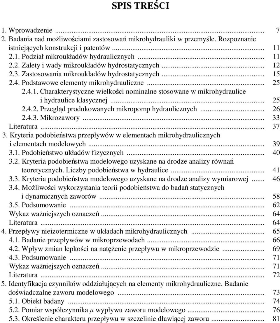 .. 5.4.. Przegląd produkowanych mikropomp hydraulicznych... 6.4.3. Mikrozawory... 33 Literatura... 37 3. Kryteria podobieństwa przepływów w elementach mikrohydraulicznych i elementach modelowych.