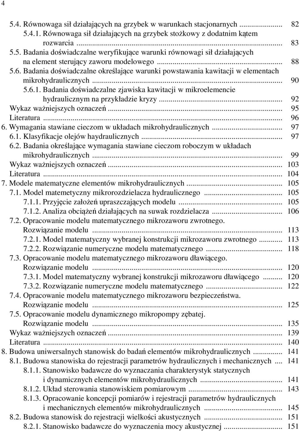 Badania doświadczalne zjawiska kawitacji w mikroelemencie hydraulicznym na przykładzie kryzy... 9 Wykaz ważniejszych oznaczeń... 95 Literatura... 96 6.