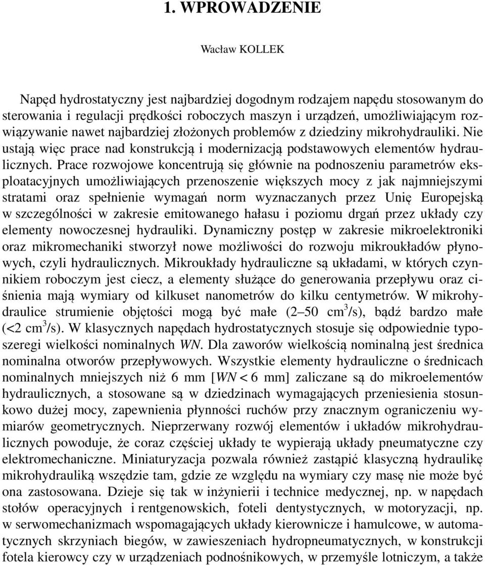 Prace rozwojowe koncentrują się głównie na podnoszeniu parametrów eksploatacyjnych umożliwiających przenoszenie większych mocy z jak najmniejszymi stratami oraz spełnienie wymagań norm wyznaczanych