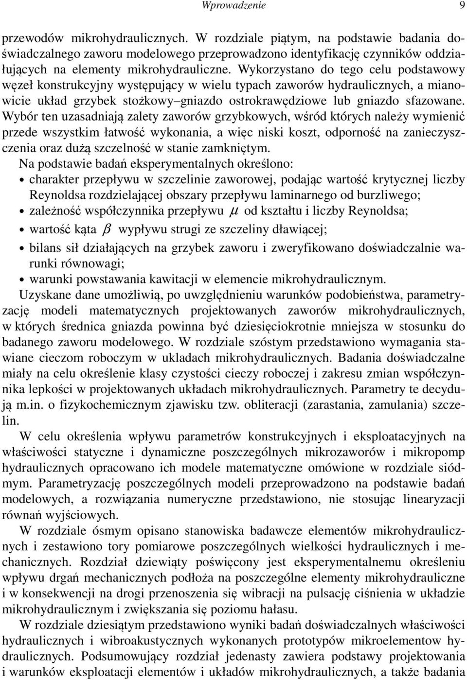 Wykorzystano do tego celu podstawowy węzeł konstrukcyjny występujący w wielu typach zaworów hydraulicznych, a mianowicie układ grzybek stożkowy gniazdo ostrokrawędziowe lub gniazdo sfazowane.