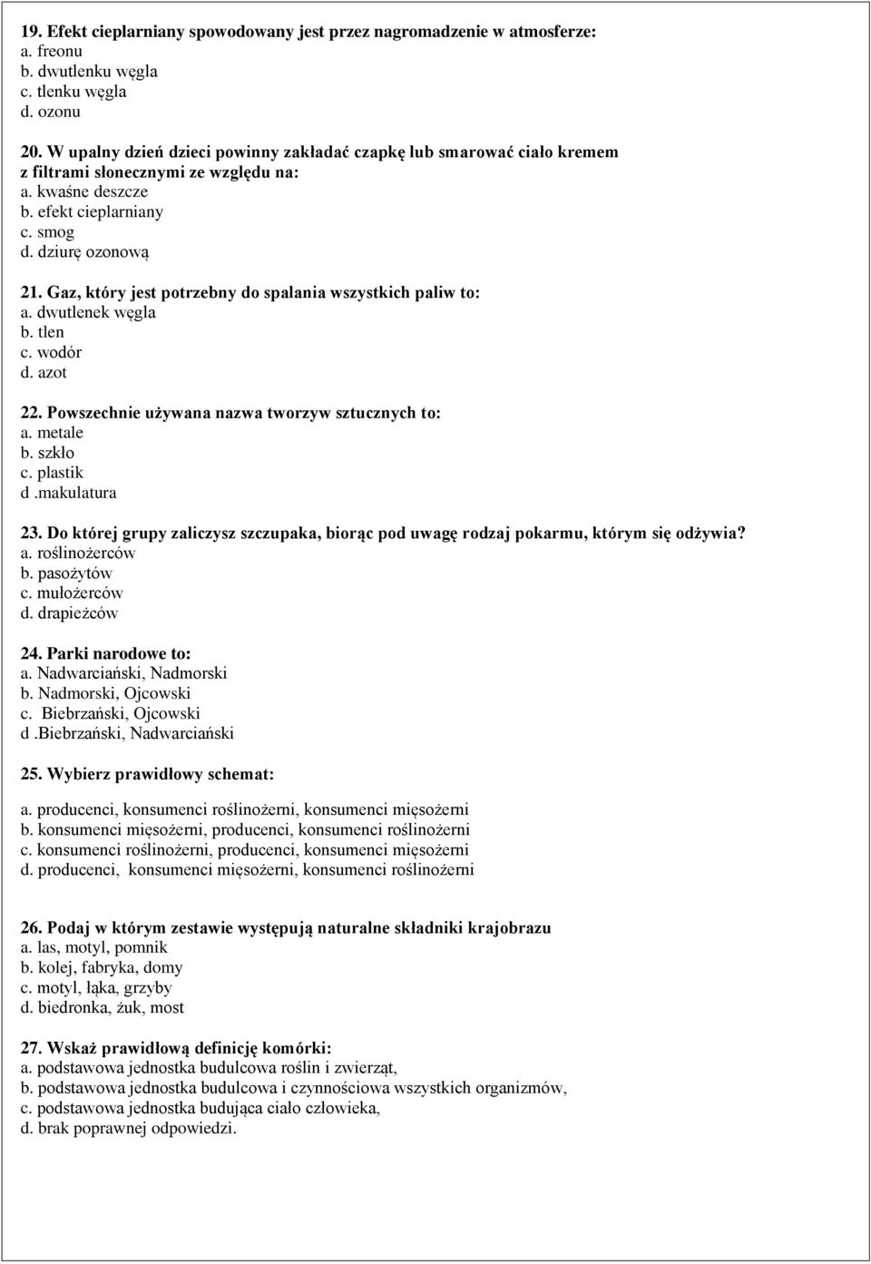 Gaz, który jest potrzebny do spalania wszystkich paliw to: a. dwutlenek węgla b. tlen c. wodór d. azot 22. Powszechnie używana nazwa tworzyw sztucznych to: a. metale b. szkło c. plastik d.