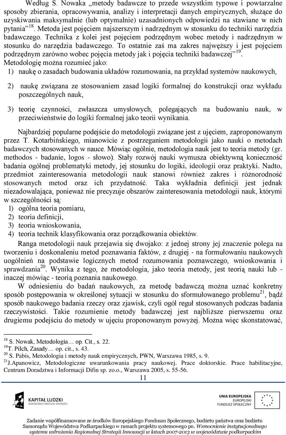 uzasadnionych odpowiedzi na stawiane w nich pytania 18. Metoda jest pojęciem najszerszym i nadrzędnym w stosunku do techniki narzędzia badawczego.