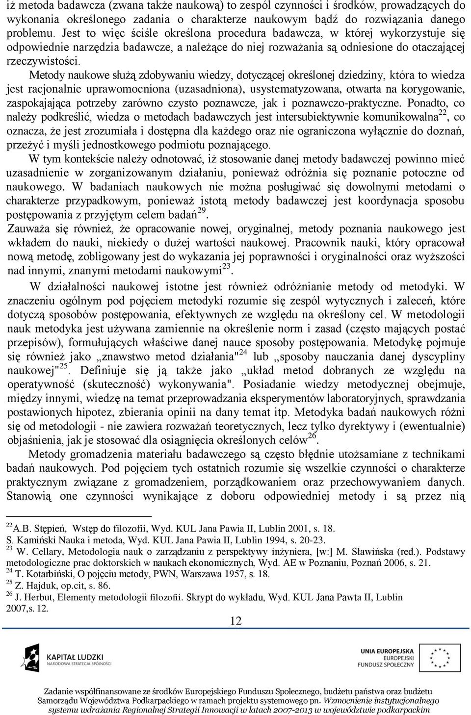 Metody naukowe służą zdobywaniu wiedzy, dotyczącej określonej dziedziny, która to wiedza jest racjonalnie uprawomocniona (uzasadniona), usystematyzowana, otwarta na korygowanie, zaspokajająca