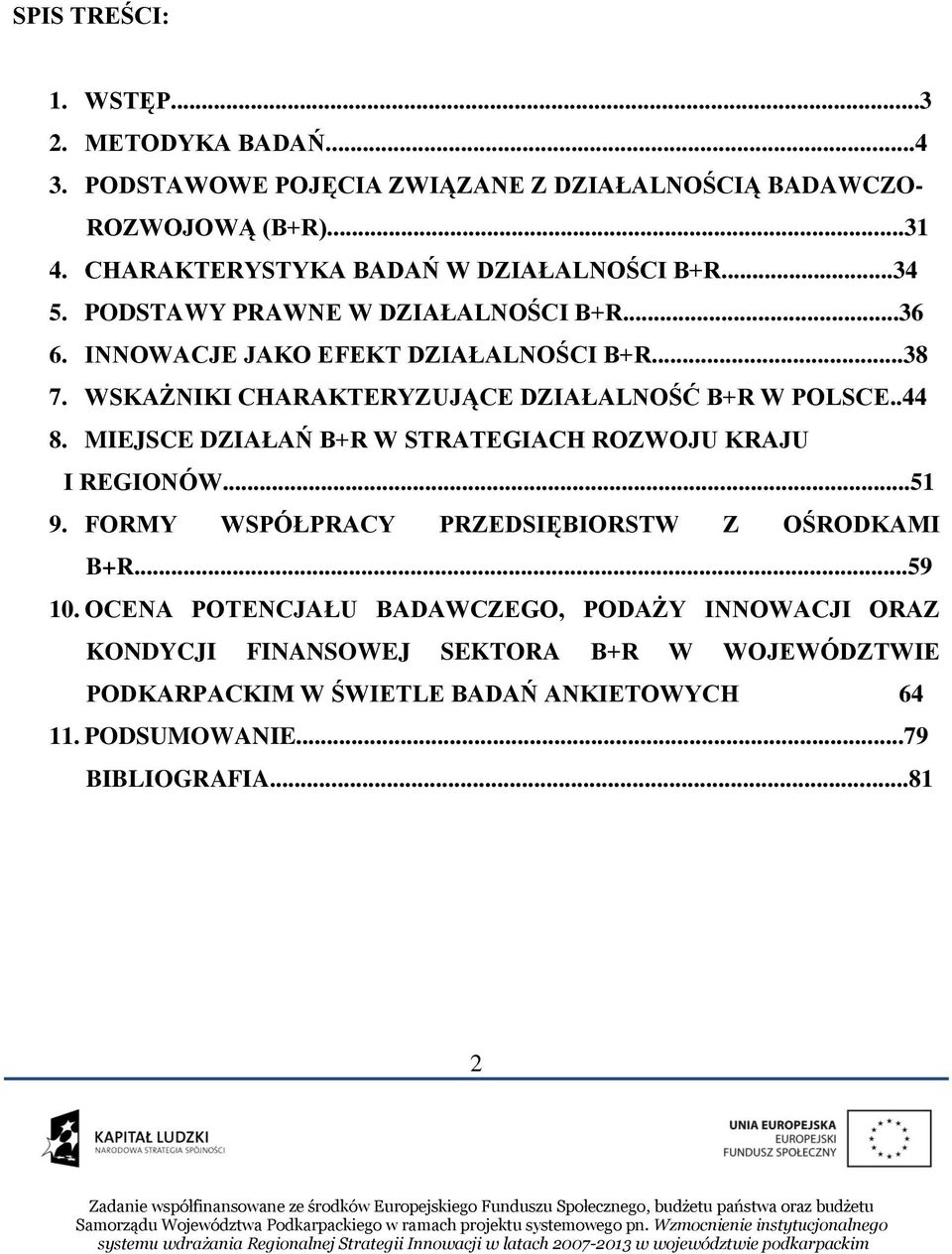 WSKAŻNIKI CHARAKTERYZUJĄCE DZIAŁALNOŚĆ B+R W POLSCE..44 8. MIEJSCE DZIAŁAŃ B+R W STRATEGIACH ROZWOJU KRAJU I REGIONÓW...51 9.