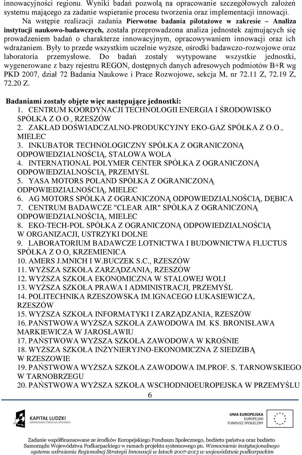 innowacyjnym, opracowywaniem innowacji oraz ich wdrażaniem. Były to przede wszystkim uczelnie wyższe, ośrodki badawczo-rozwojowe oraz laboratoria przemysłowe.