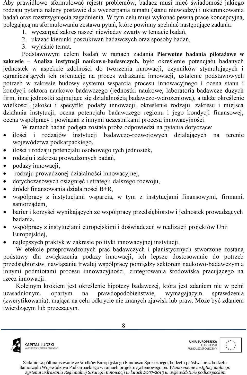 wyczerpać zakres naszej niewiedzy zwarty w temacie badań, 2. ukazać kierunki poszukiwań badawczych oraz sposoby badań, 3. wyjaśnić temat.