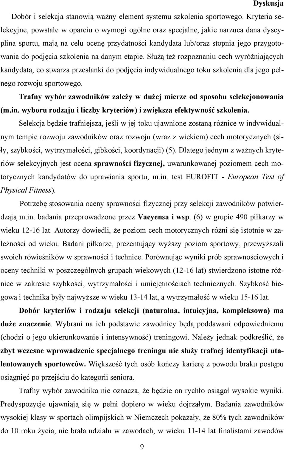 szkolenia na danym etapie. Służą też rozpoznaniu cech wyróżniających kandydata, co stwarza przesłanki do podjęcia indywidualnego toku szkolenia dla jego pełnego rozwoju sportowego.