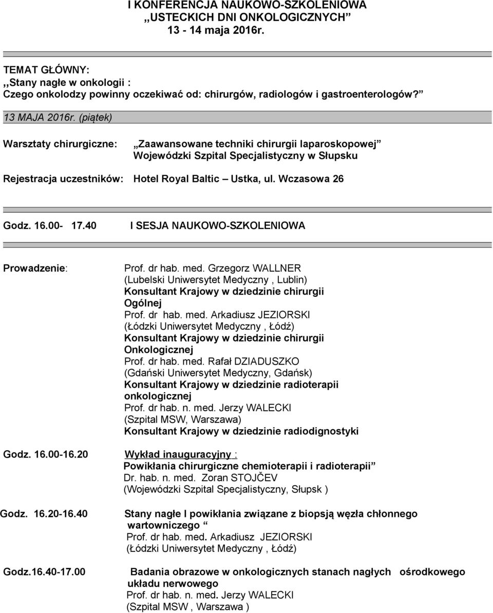 (piątek) Warsztaty chirurgiczne: Zaawansowane techniki chirurgii laparoskopowej Wojewódzki Szpital Specjalistyczny w Słupsku Rejestracja uczestników: Hotel Royal Baltic Ustka, ul. Wczasowa 26 Godz.