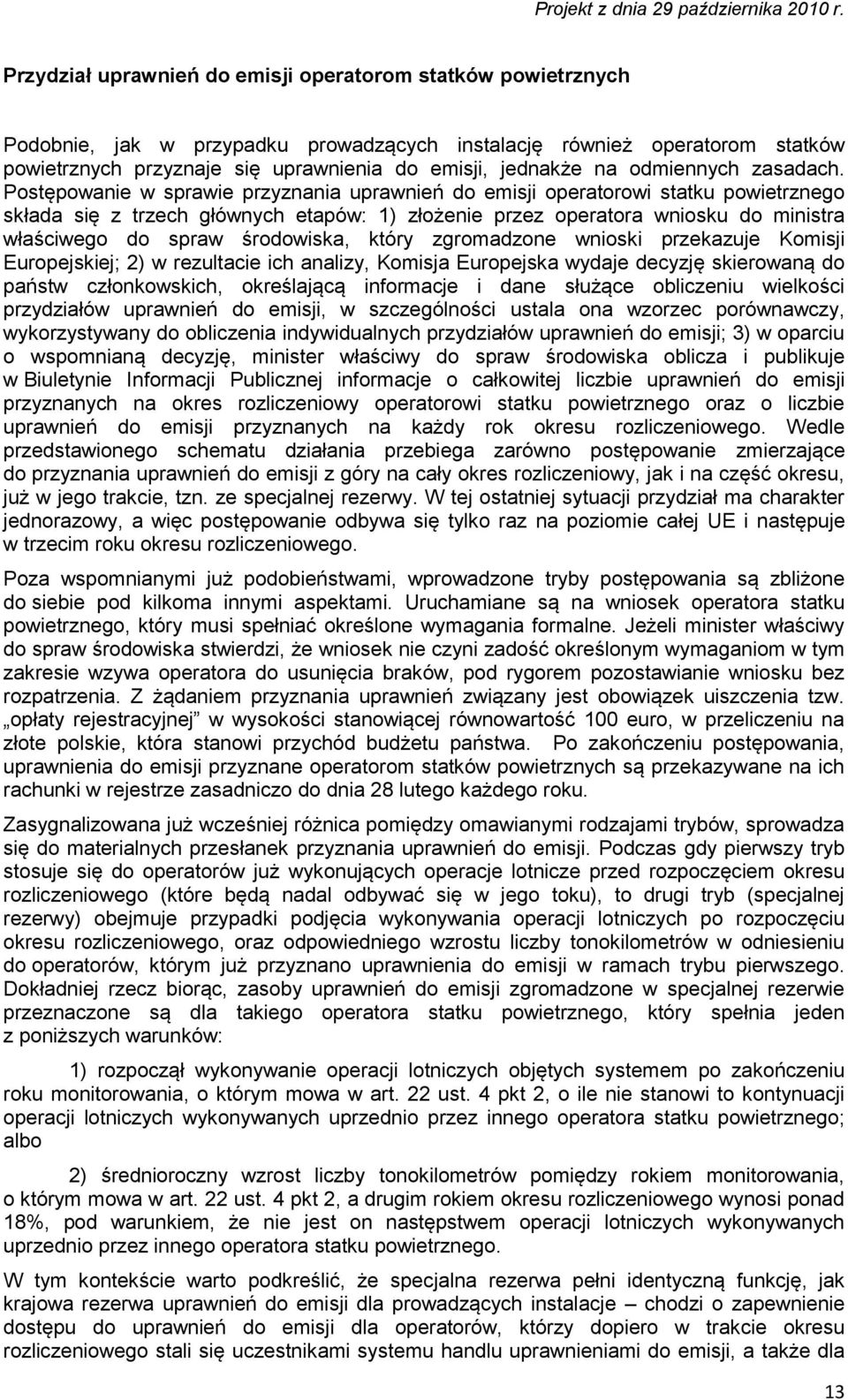 Postępowanie w sprawie przyznania uprawnień do emisji operatorowi statku powietrznego składa się z trzech głównych etapów: 1) złożenie przez operatora wniosku do ministra właściwego do spraw