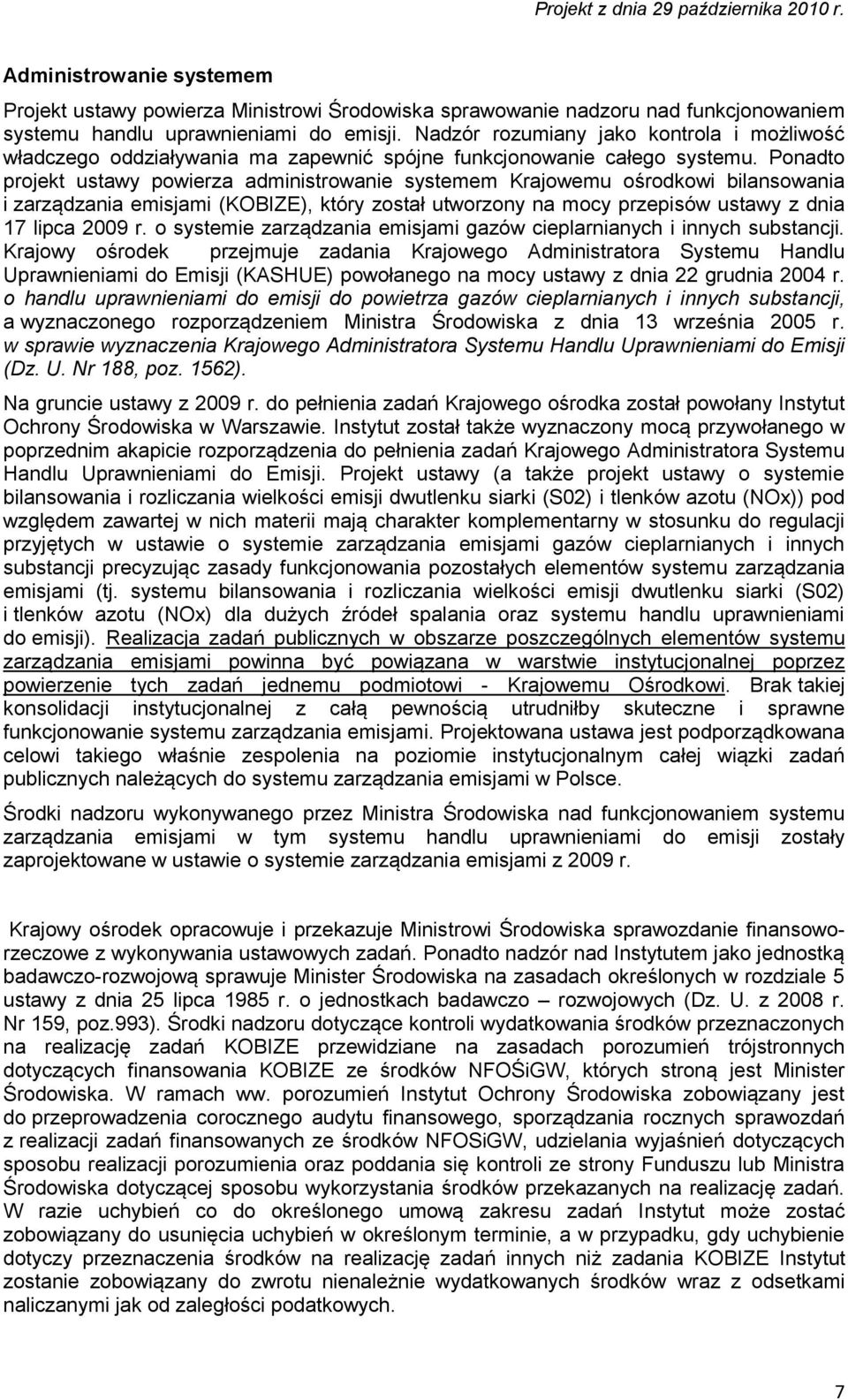 Ponadto projekt ustawy powierza administrowanie systemem Krajowemu ośrodkowi bilansowania i zarządzania emisjami (KOBIZE), który został utworzony na mocy przepisów ustawy z dnia 17 lipca 2009 r.