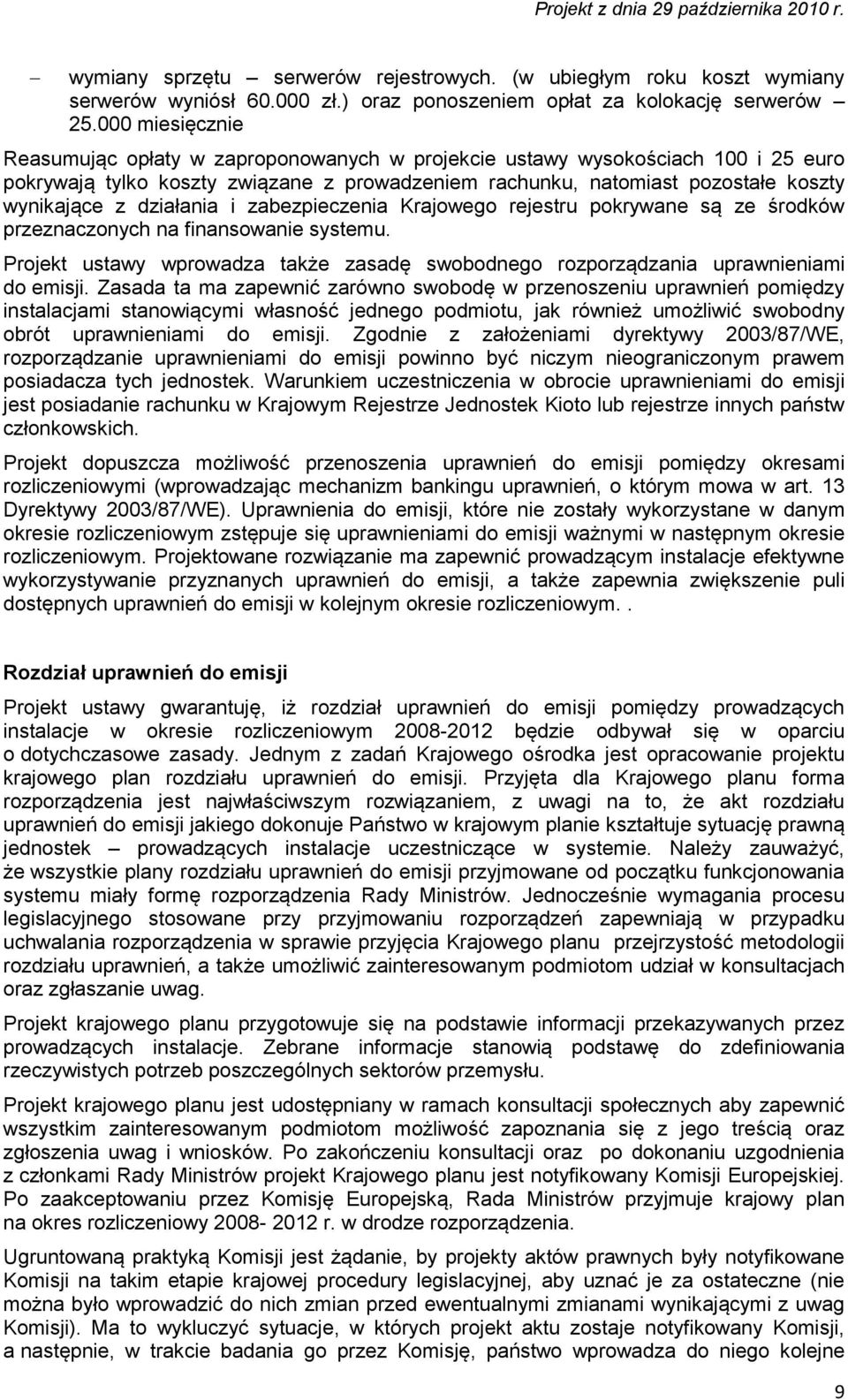 działania i zabezpieczenia Krajowego rejestru pokrywane są ze środków przeznaczonych na finansowanie systemu. Projekt ustawy wprowadza także zasadę swobodnego rozporządzania uprawnieniami do emisji.