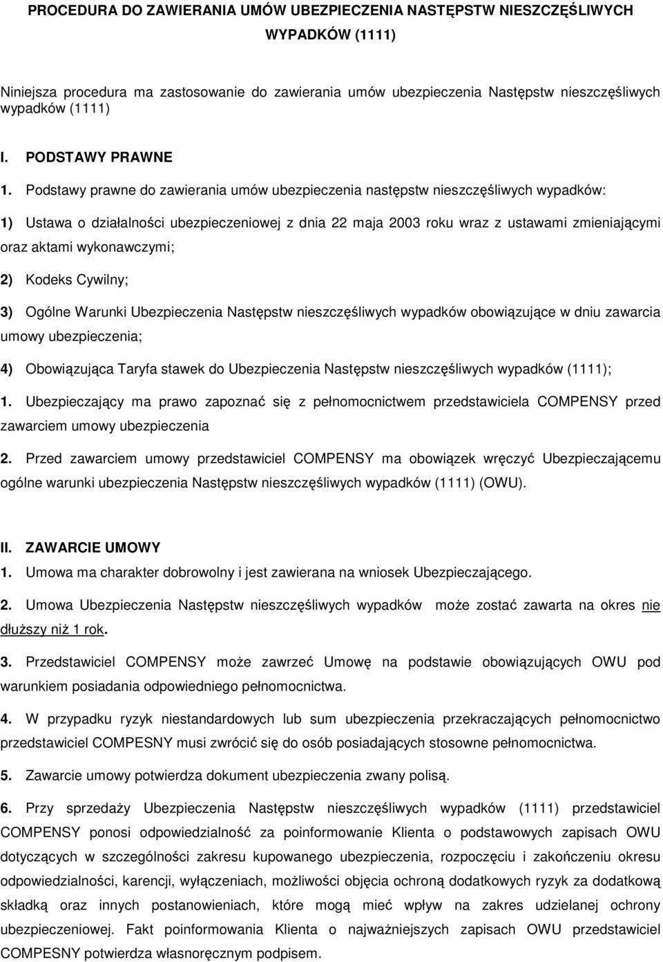 Podstawy prawne do zawierania umów ubezpieczenia następstw nieszczęśliwych wypadków: 1) Ustawa o działalności ubezpieczeniowej z dnia 22 maja 2003 roku wraz z ustawami zmieniającymi oraz aktami