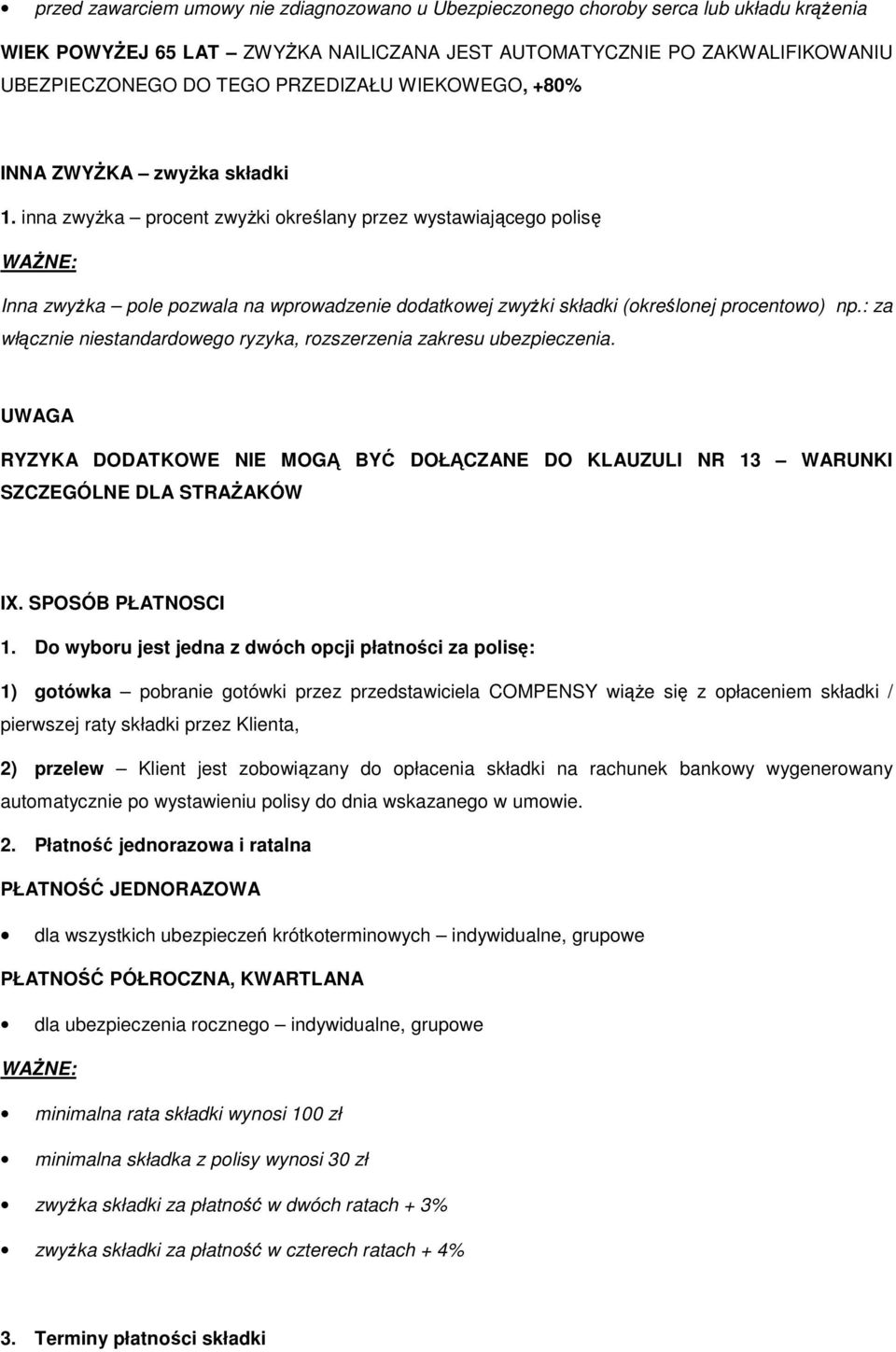 inna zwyŝka procent zwyŝki określany przez wystawiającego polisę Inna zwyŝka pole pozwala na wprowadzenie dodatkowej zwyŝki składki (określonej procentowo) np.