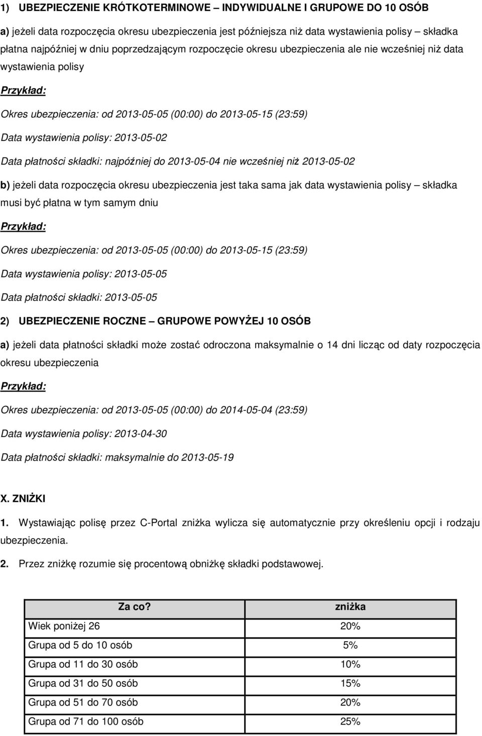 2013-05-02 Data płatności składki: najpóźniej do 2013-05-04 nie wcześniej niŝ 2013-05-02 b) jeŝeli data rozpoczęcia okresu ubezpieczenia jest taka sama jak data wystawienia polisy składka musi być