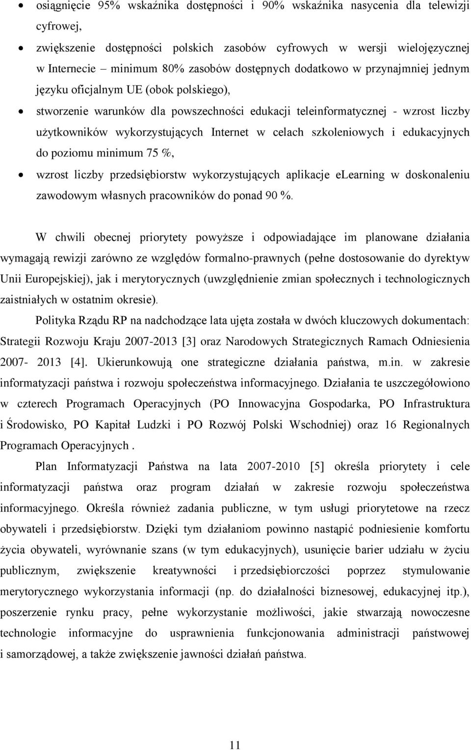 Internet w celach szkoleniowych i edukacyjnych do poziomu minimum 75 %, wzrost liczby przedsiębiorstw wykorzystujących aplikacje elearning w doskonaleniu zawodowym własnych pracowników do ponad 90 %.