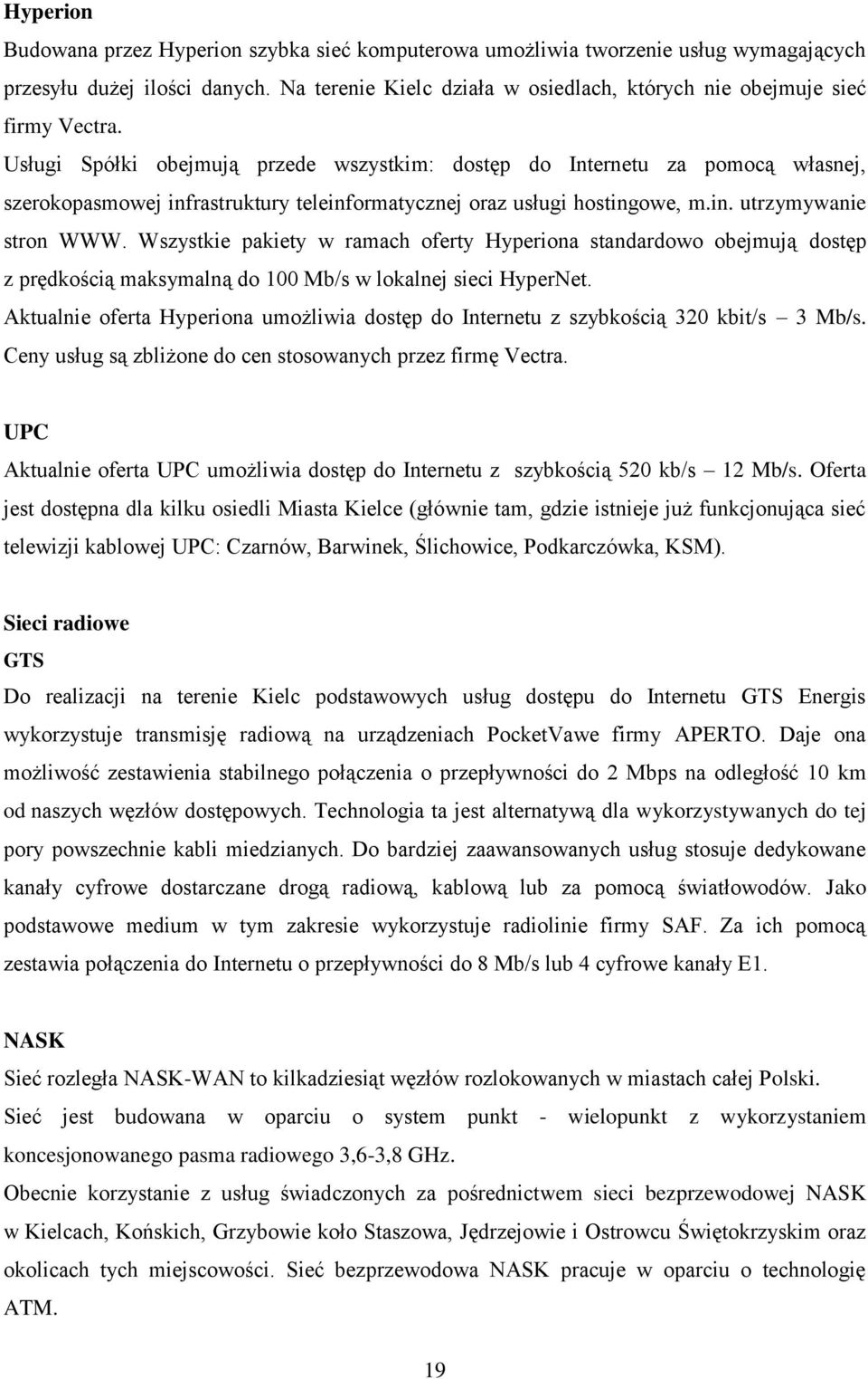 Usługi Spółki obejmują przede wszystkim: dostęp do Internetu za pomocą własnej, szerokopasmowej infrastruktury teleinformatycznej oraz usługi hostingowe, m.in. utrzymywanie stron WWW.