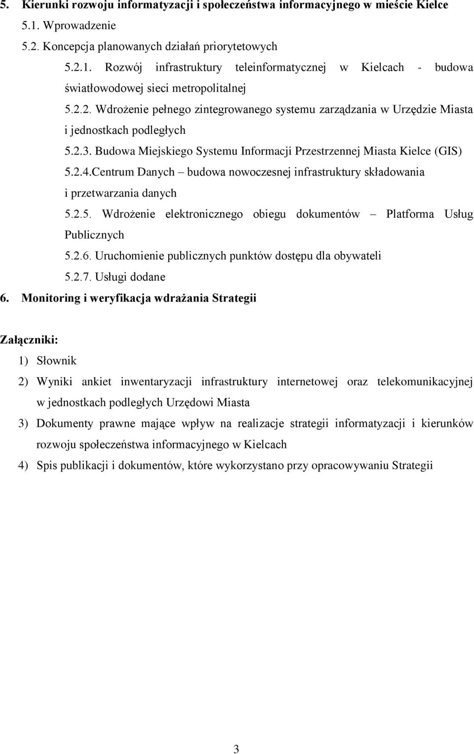 Centrum Danych budowa nowoczesnej infrastruktury składowania i przetwarzania danych 5.2.5. Wdrożenie elektronicznego obiegu dokumentów Platforma Usług Publicznych 5.2.6.