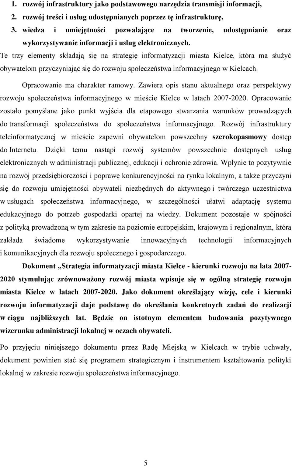 Te trzy elementy składają się na strategię informatyzacji miasta Kielce, która ma służyć obywatelom przyczyniając się do rozwoju społeczeństwa informacyjnego w Kielcach.