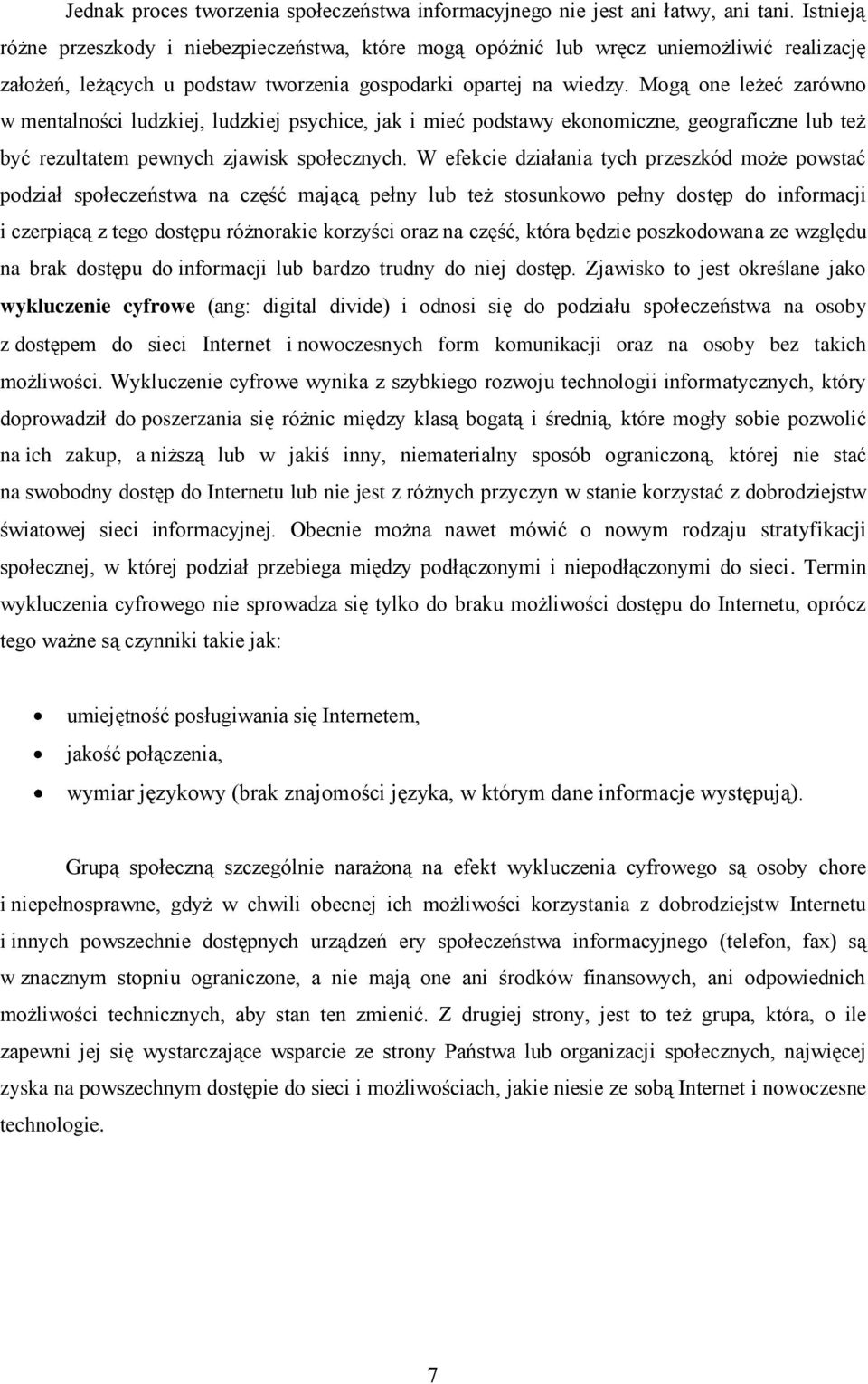 Mogą one leżeć zarówno w mentalności ludzkiej, ludzkiej psychice, jak i mieć podstawy ekonomiczne, geograficzne lub też być rezultatem pewnych zjawisk społecznych.