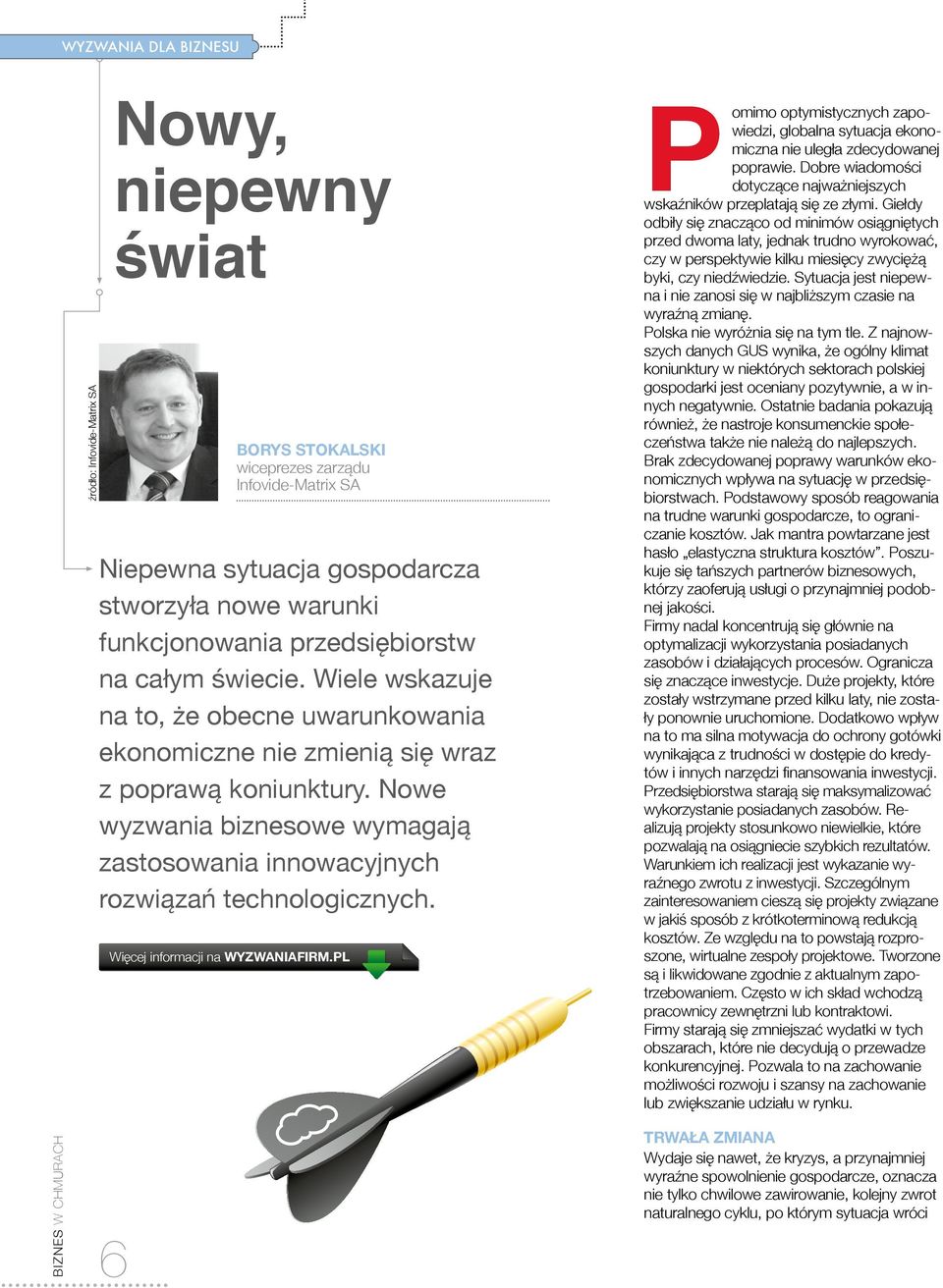 Wiele wskazuje na to, że obecne uwarunkowania ekonomiczne nie zmienią się wraz z poprawą koniunktury. Nowe wyzwania Inne przykłady biznesowe na WYZWANIAFIRM.