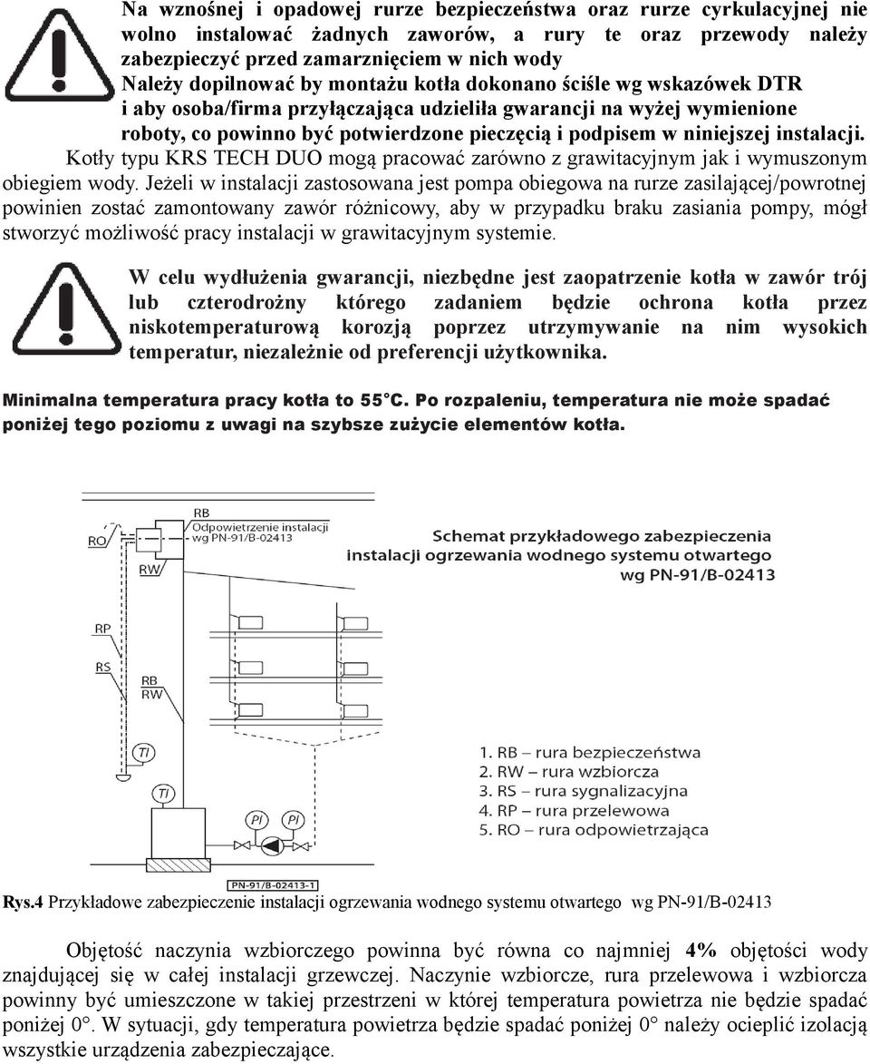 niniejszej instalacji. Kotły typu KRS TECH DUO mogą pracować zarówno z grawitacyjnym jak i wymuszonym obiegiem wody.
