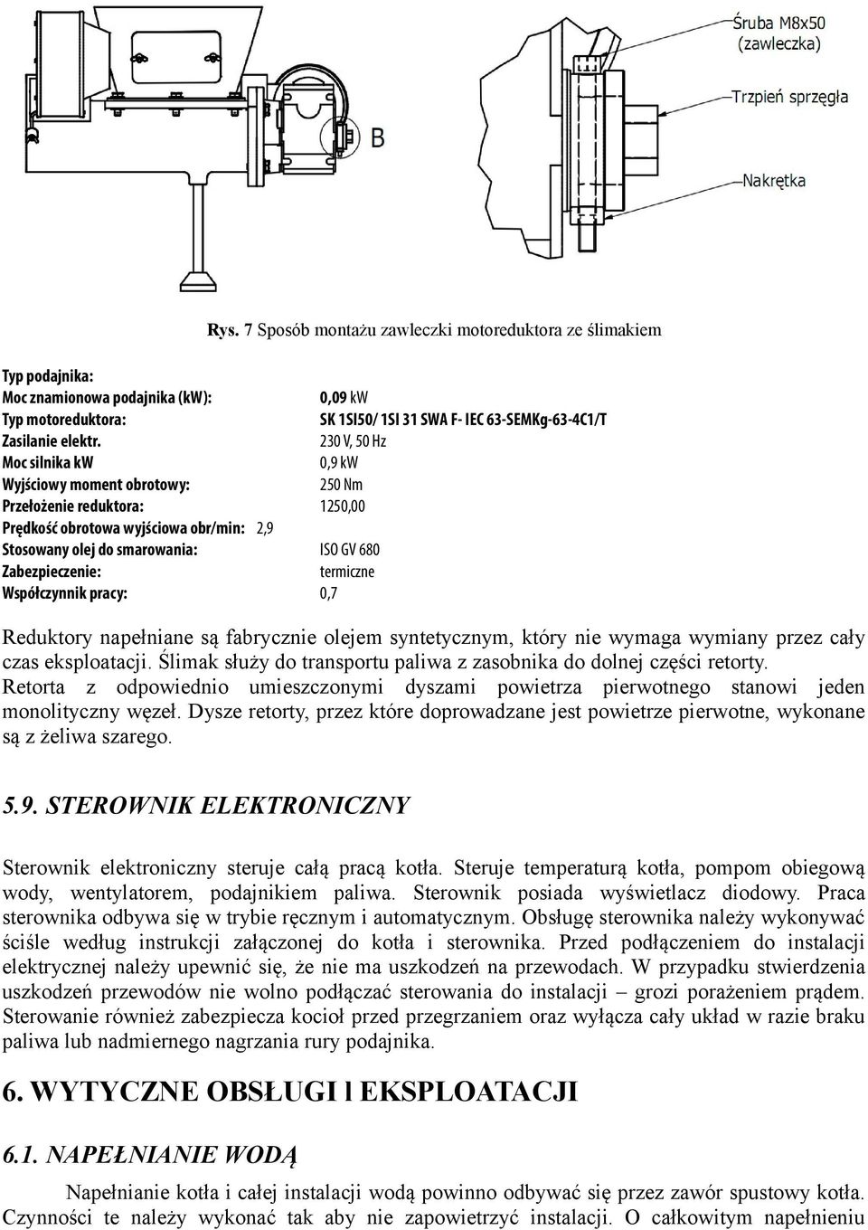 termiczne Współczynnik pracy: 0,7 Reduktory napełniane są fabrycznie olejem syntetycznym, który nie wymaga wymiany przez cały czas eksploatacji.