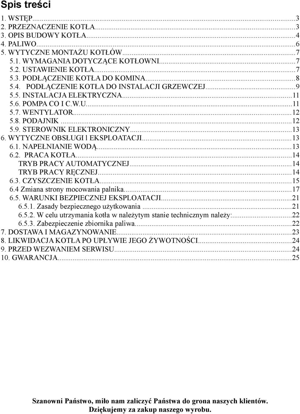 WYTYCZNE OBSŁUGI l EKSPLOATACJI...13 6.1. NAPEŁNIANIE WODĄ...13 6.2. PRACA KOTŁA...14 TRYB PRACY AUTOMATYCZNEJ...14 TRYB PRACY RĘCZNEJ...14 6.3. CZYSZCZENIE KOTŁA...15 6.