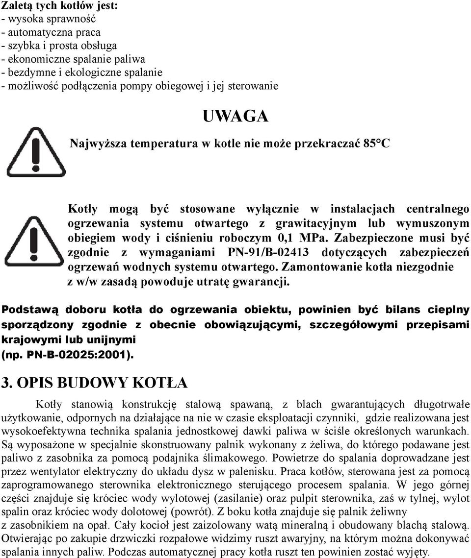 obiegiem wody i ciśnieniu roboczym 0,1 MPa. Zabezpieczone musi być zgodnie z wymaganiami PN-91/B-02413 dotyczących zabezpieczeń ogrzewań wodnych systemu otwartego.