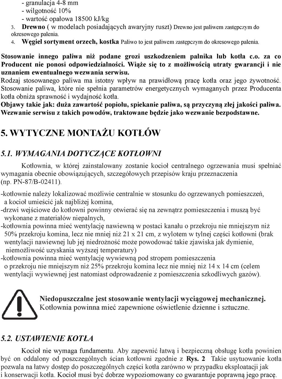 Wiąże się to z możliwością utraty gwarancji i nie uznaniem ewentualnego wezwania serwisu. Rodzaj stosowanego paliwa ma istotny wpływ na prawidłową pracę kotła oraz jego żywotność.