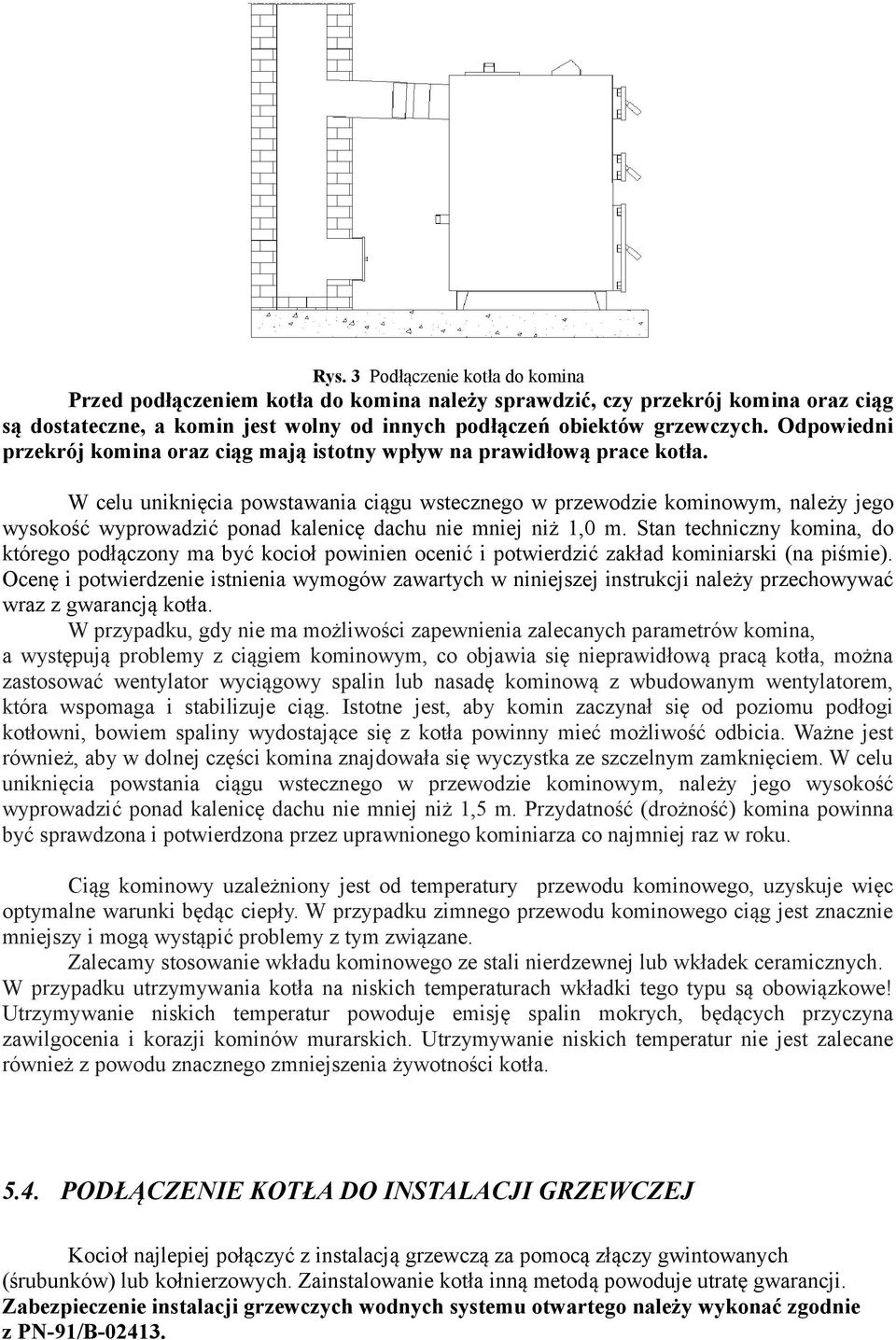 W celu uniknięcia powstawania ciągu wstecznego w przewodzie kominowym, należy jego wysokość wyprowadzić ponad kalenicę dachu nie mniej niż 1,0 m.