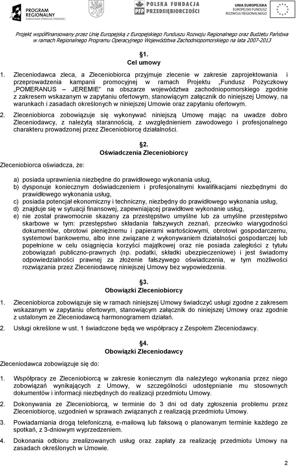 województwa zachodniopomorskiego zgodnie z zakresem wskazanym w zapytaniu ofertowym, stanowiącym załącznik do niniejszej Umowy, na warunkach i zasadach określonych w niniejszej Umowie oraz zapytaniu