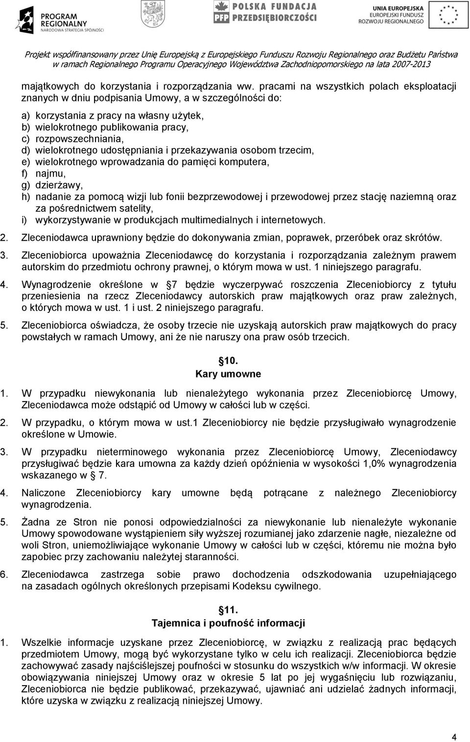 wielokrotnego udostępniania i przekazywania osobom trzecim, e) wielokrotnego wprowadzania do pamięci komputera, f) najmu, g) dzierżawy, h) nadanie za pomocą wizji lub fonii bezprzewodowej i