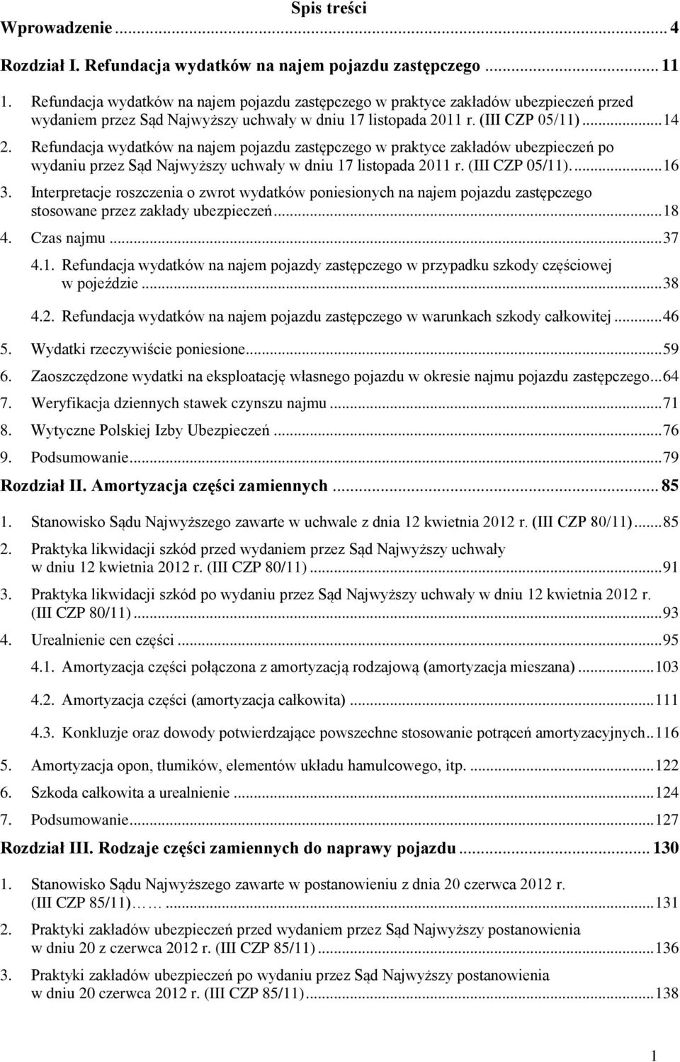 Refundacja wydatków na najem pojazdu zastępczego w praktyce zakładów ubezpieczeń po wydaniu przez Sąd Najwyższy uchwały w dniu 17 listopada 2011 r. (III CZP 05/11).... 16 3.