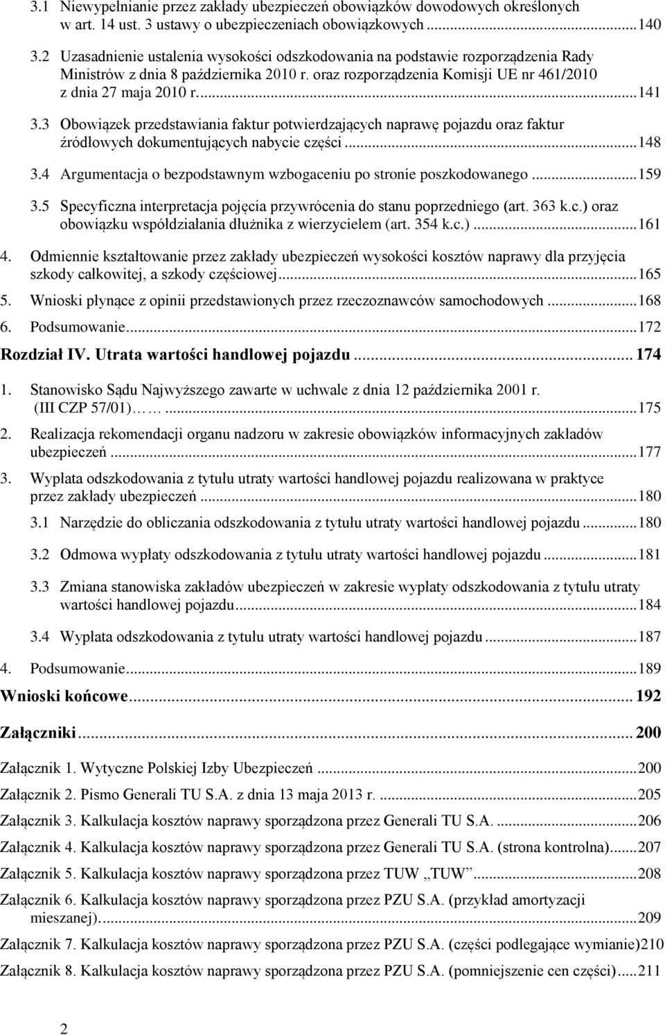 3 Obowiązek przedstawiania faktur potwierdzających naprawę pojazdu oraz faktur źródłowych dokumentujących nabycie części... 148 3.4 Argumentacja o bezpodstawnym wzbogaceniu po stronie poszkodowanego.