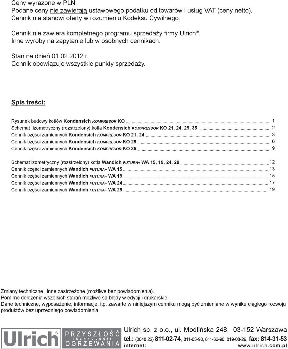 Spis treści: Rysunek budowy kotłów Kondensich KOMPRESOR KO Schemat izometryczny (rozstrzelony) kotła Kondensich KOMPRESSOR KO 21, 24, 29, 35 Cennik części zamiennych Kondensich KOMPRESOR KO 21, 24