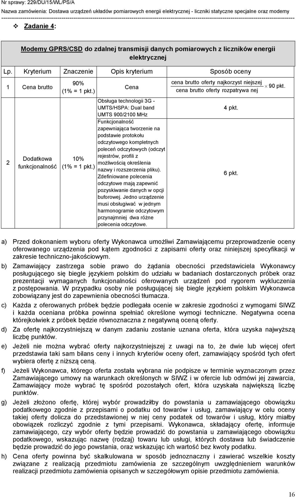 ) Cena Obsługa technologii 3G - UMTS/HSPA: Dual band UMTS 900/2100 MHz Funkcjonalność zapewniająca tworzenie na podstawie protokołu odczytowego kompletnych poleceń odczytowych (odczyt rejestrów,