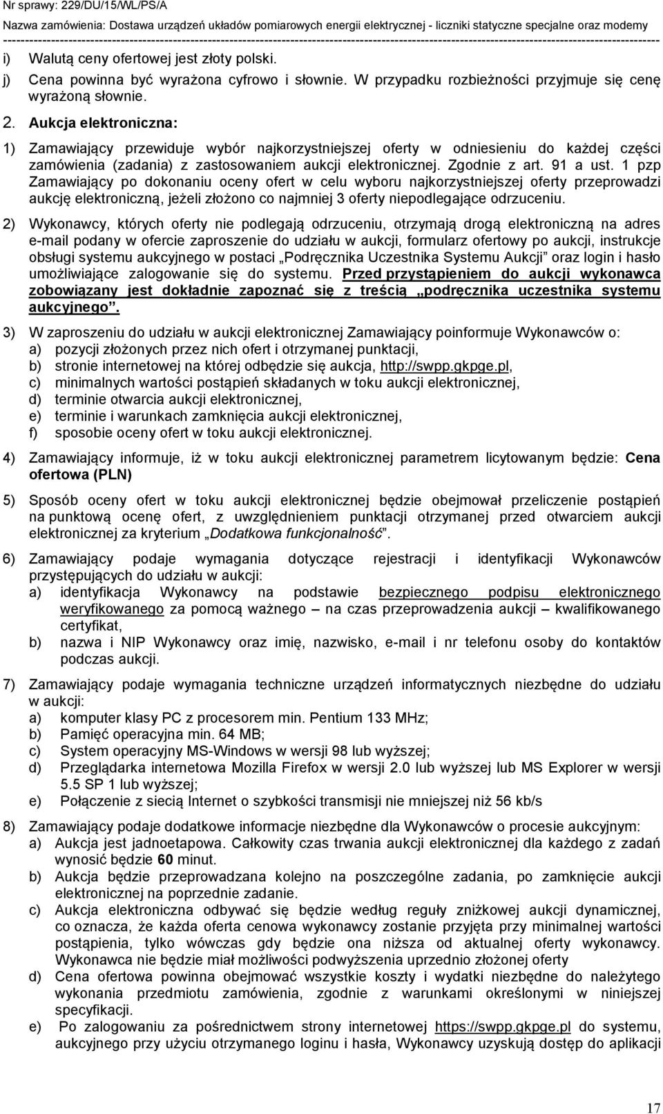 1 pzp Zamawiający po dokonaniu oceny ofert w celu wyboru najkorzystniejszej oferty przeprowadzi aukcję elektroniczną, jeżeli złożono co najmniej 3 oferty niepodlegające odrzuceniu.