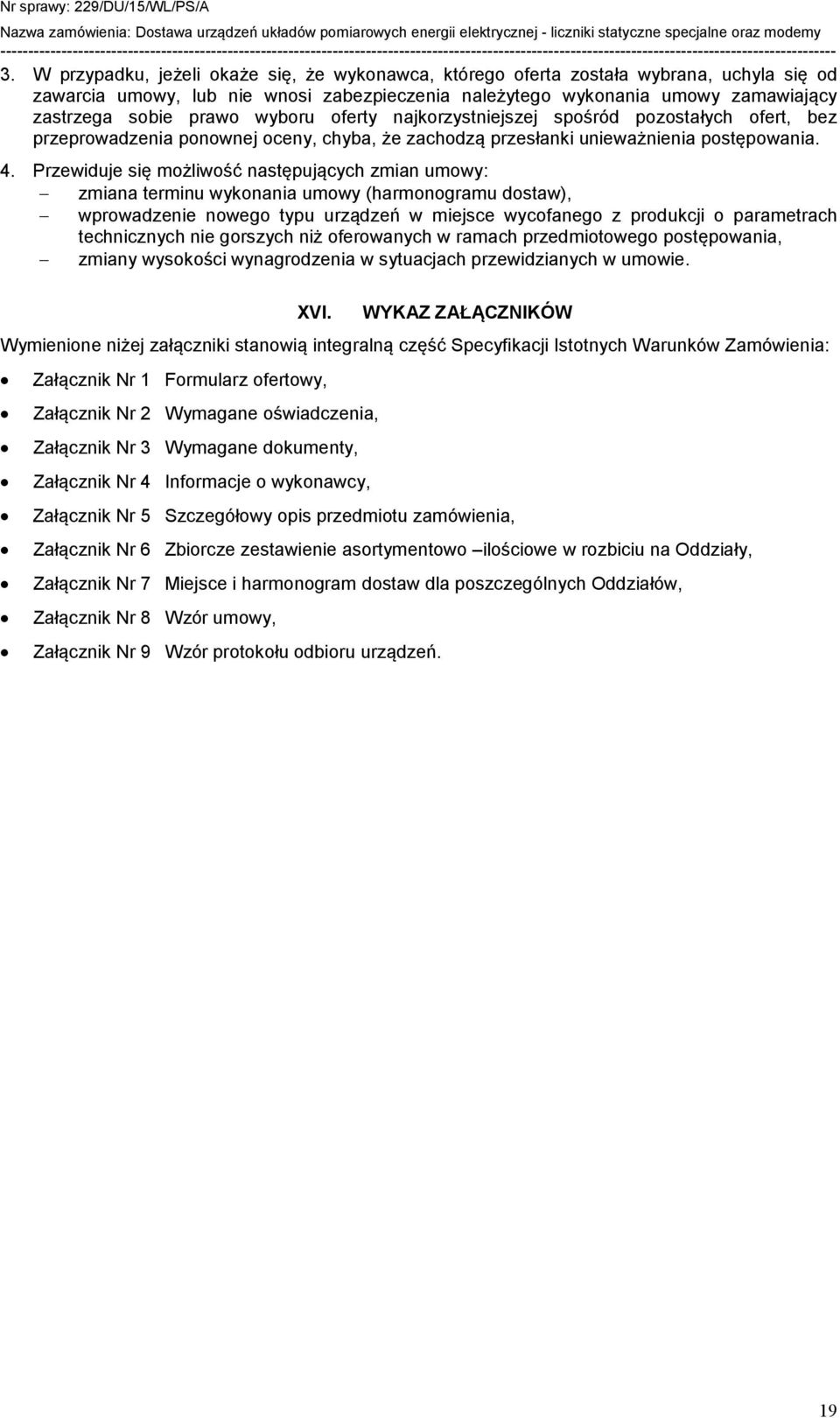 Przewiduje się możliwość następujących zmian umowy: zmiana terminu wykonania umowy (harmonogramu dostaw), wprowadzenie nowego typu urządzeń w miejsce wycofanego z produkcji o parametrach technicznych