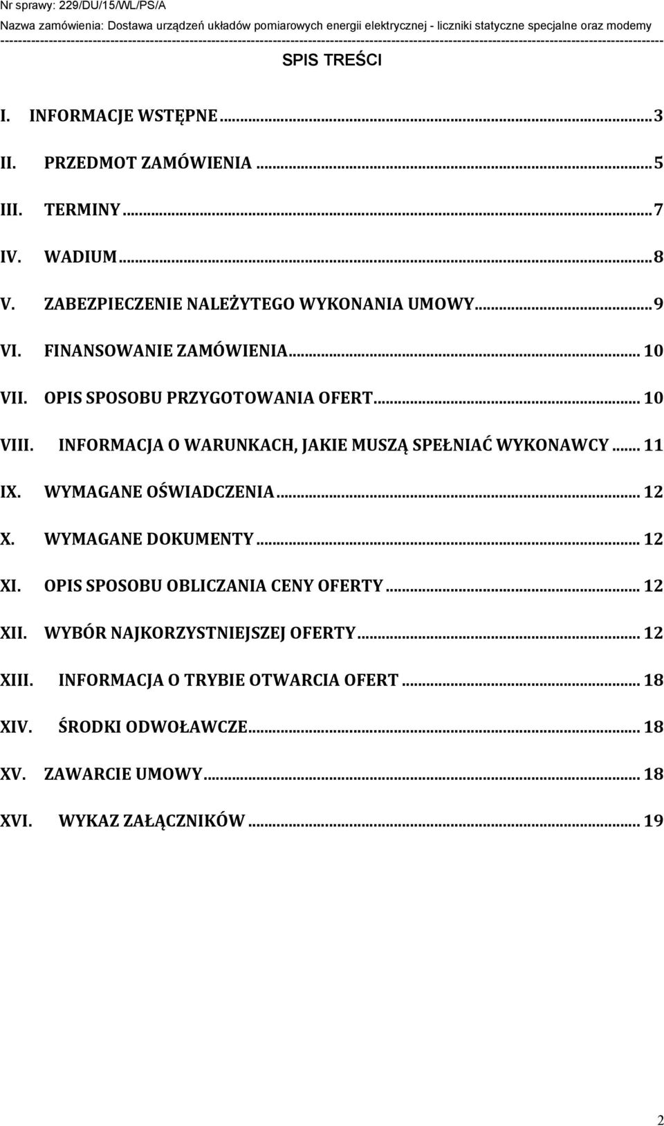 INFORMACJA O WARUNKACH, JAKIE MUSZĄ SPEŁNIAĆ WYKONAWCY... 11 IX. WYMAGANE OŚWIADCZENIA... 12 X. WYMAGANE DOKUMENTY... 12 XI.