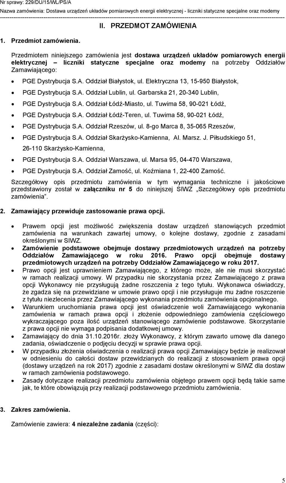 Dystrybucja S.A. Oddział Białystok, ul. Elektryczna 13, 15-950 Białystok, PGE Dystrybucja S.A. Oddział Lublin, ul. Garbarska 21, 20-340 Lublin, PGE Dystrybucja S.A. Oddział Łódź-Miasto, ul.