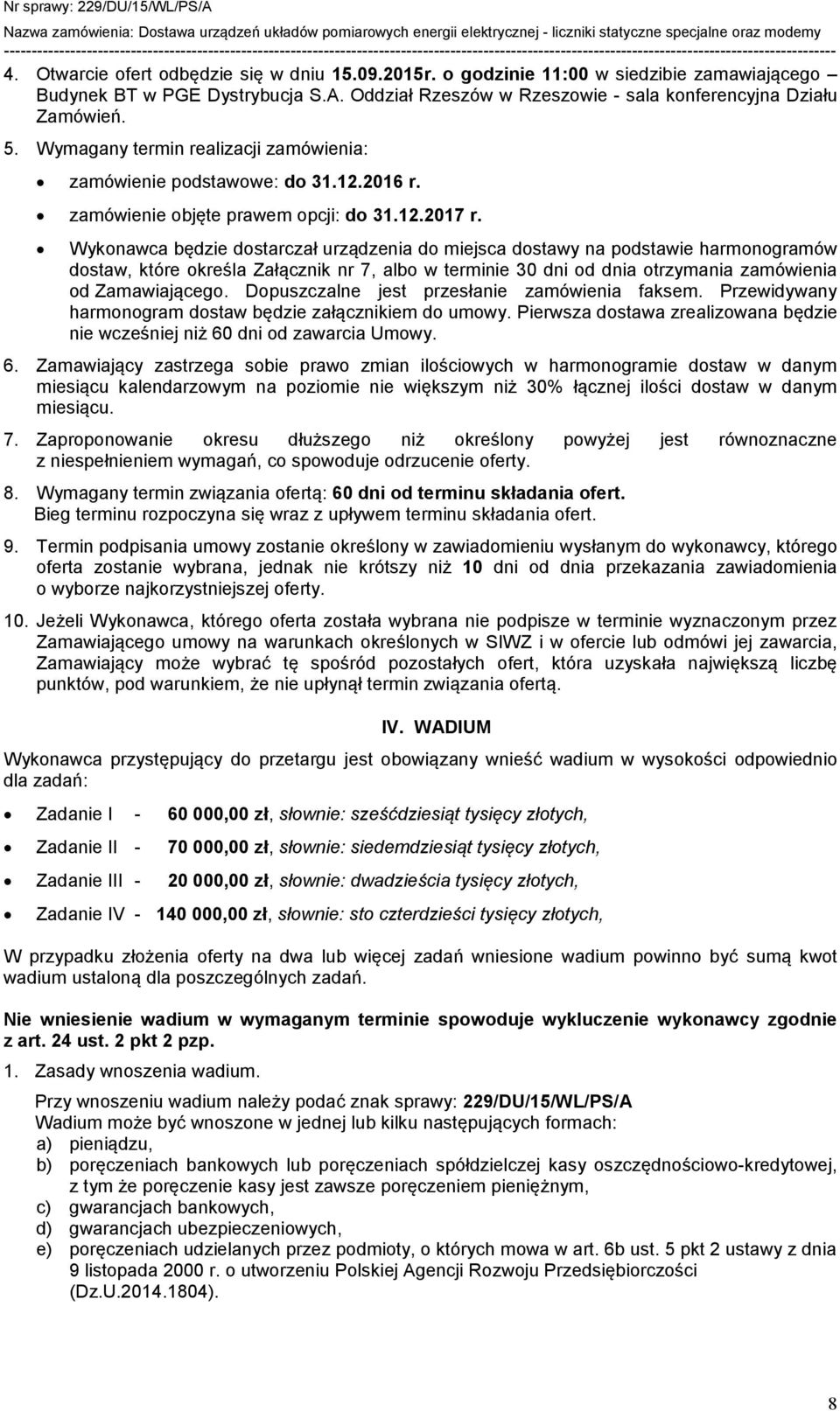 Wykonawca będzie dostarczał urządzenia do miejsca dostawy na podstawie harmonogramów dostaw, które określa Załącznik nr 7, albo w terminie 30 dni od dnia otrzymania zamówienia od Zamawiającego.