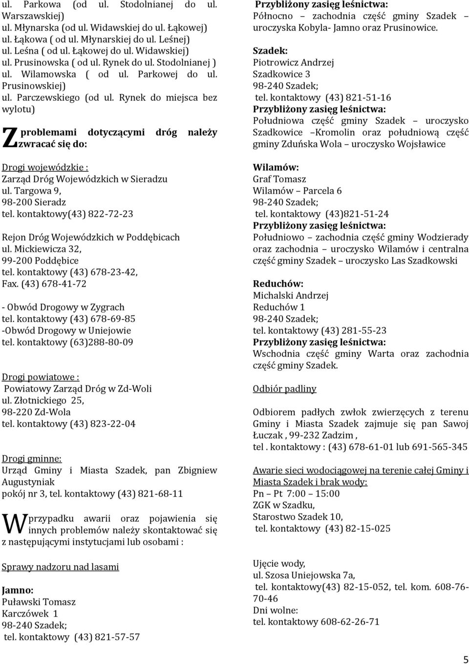 Rynek do miejsca bez wylotu) Z problemami dotyczącymi dróg należy zwracać się do: Drogi wojewódzkie : Zarząd Dróg Wojewódzkich w Sieradzu ul. Targowa 9, 98-200 Sieradz tel.