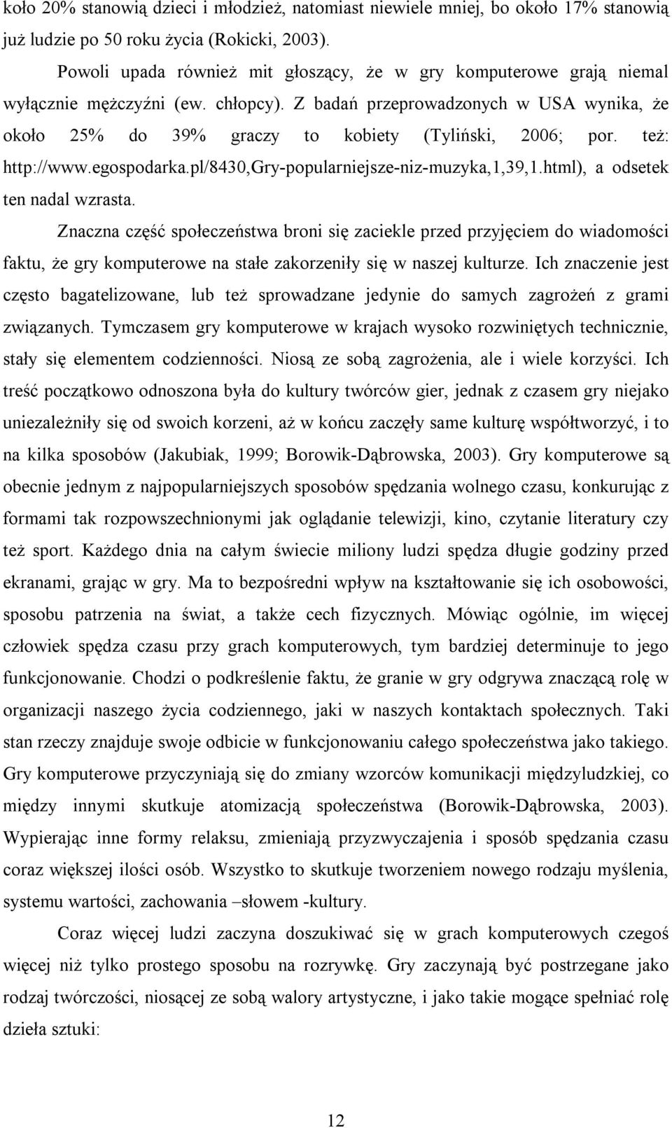 Z badań przeprowadzonych w USA wynika, że około 25% do 39% graczy to kobiety (Tyliński, 2006; por. też: http://www.egospodarka.pl/8430,gry-popularniejsze-niz-muzyka,1,39,1.