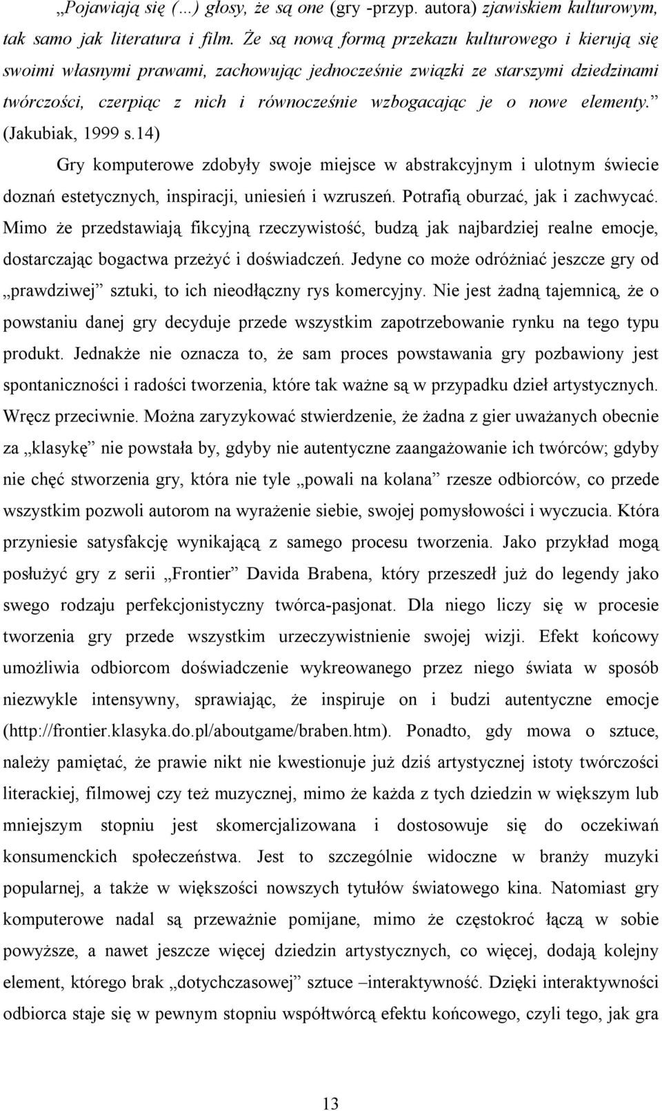 elementy. (Jakubiak, 1999 s.14) Gry komputerowe zdobyły swoje miejsce w abstrakcyjnym i ulotnym świecie doznań estetycznych, inspiracji, uniesień i wzruszeń. Potrafią oburzać, jak i zachwycać.